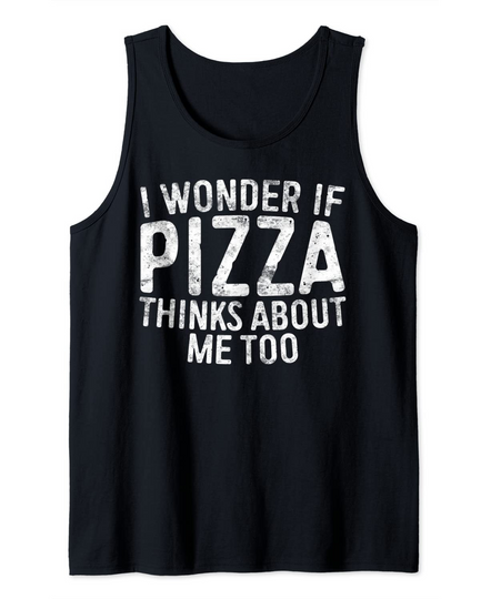 I Wonder If Pizza Thinks About Me Too Tank Top