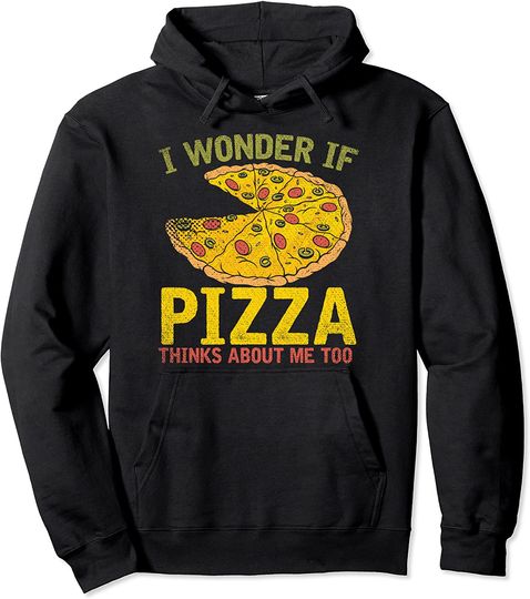 I Wonder If Pizza Thinks About Me Too Pizza  Hoodie