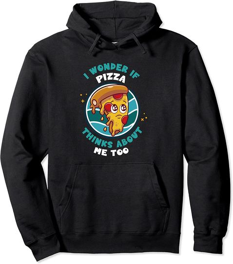 I Wonder If Pizza Thinks About Me Too Funny Hoodie