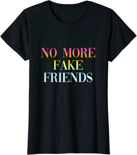 No More Fake Friends True Friendship Quote T-Shirt