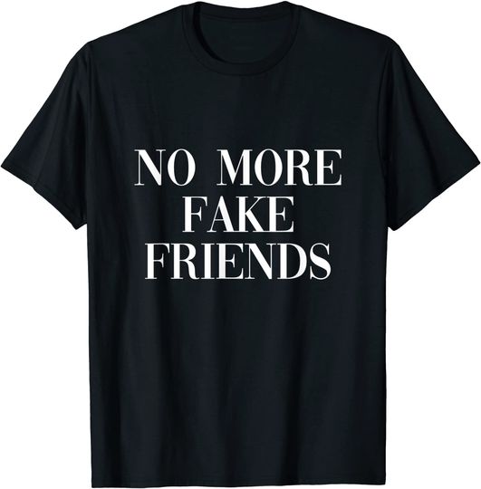 No More Fake Friends Real Life True People Quote T-Shirt