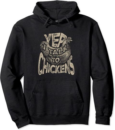 Yep I talk to Chickens Pullover Hoodie