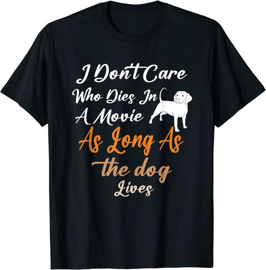 I Don't Care Who Dies In Movie As Long As Dog Lives T-Shirt
