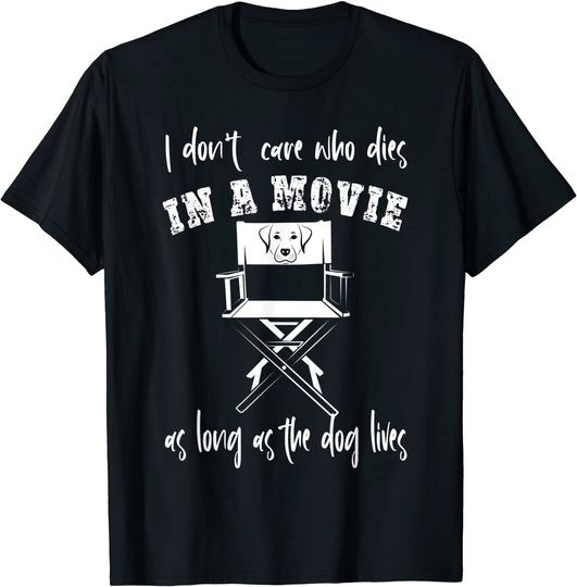 I Don't Care Who Dies In A Movie As Long As Dog Lives T-Shirt