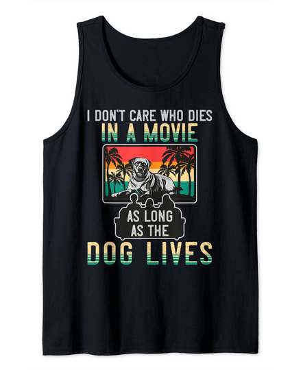 I Don't Care Who Dies in a Movie As long As The Dog Lives Tank Top