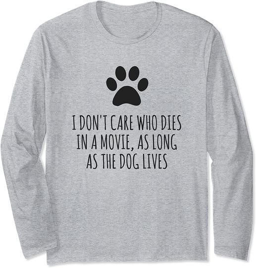 I Don't Care Who Dies In Movie As Long As Dog Lives Long Sleeve T-Shirt