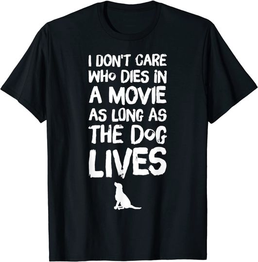 I Don't Care who dies in a movie as long as the go lives T-Shirt