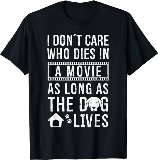 I Don't Care Who Dies In A Movie As Long As The Dog Lives T-Shirt