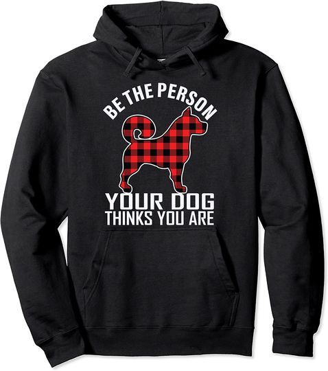 Be The Person Your Dog Thinks You Are Dog Lovers Red Plaid Pullover Hoodie