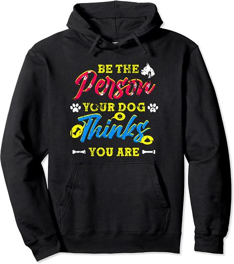 Be The Person Your Dog Thinks You Are - Feel Good Pullover Hoodie