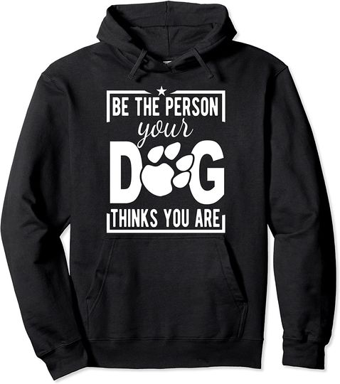 Dog Lover Funny Gift - Be The Person Your Dog Thinks You Are Pullover Hoodie