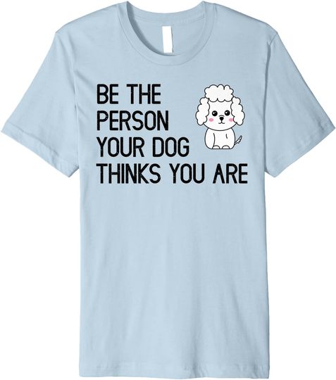 Be The Person Your Dog Thinks You Are - Poodle - 3 Legs