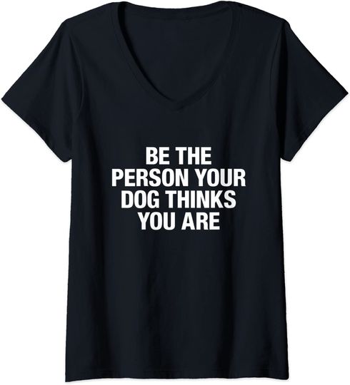 Womens Be The Person Your Dog Thinks You Are T-shirt