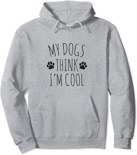 My Dogs Think I'm Cool Funny Dog Owners Pullover Hoodie