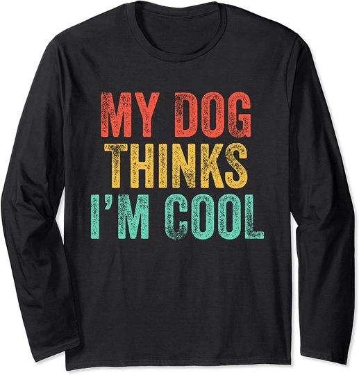 My Dog Thinks I'm Cool Funny Dad Mom Dog Lover Vintage Retro Long Sleeve T-Shirt