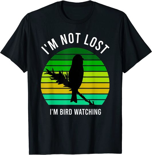 I'm Not Lost I'm Bird Watching T-Shirt