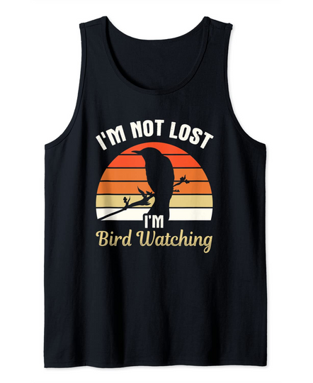 I'm Not Lost I'm Bird Watching Birding Birder Tank Top