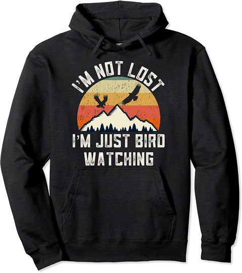 'm Not Lost I'm Just Birdwatching Pullover Hoodie