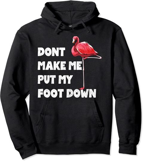 Don't Make Me Put My Foot Down Flamingo Pullover Hoodie