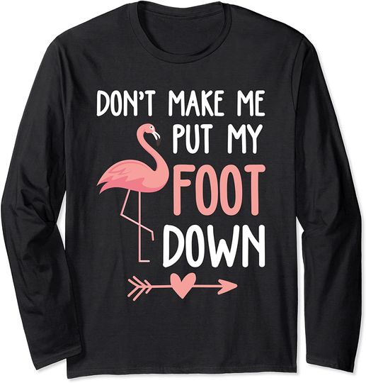 Don't Make Me Put My Foot Down Flamingo Long Sleeve T-Shirt