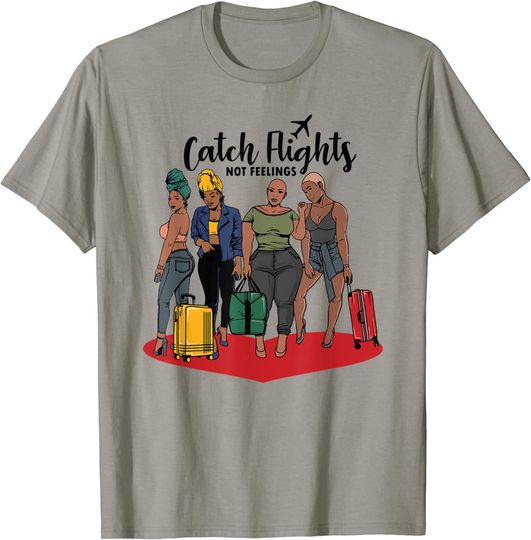 Catch Flights Not Feelings Solo Or Group Family Trip Travel T-Shirt