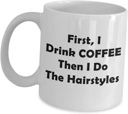 First I Drink Coffee Then I Do The Hairstyles Mug