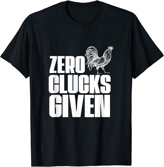 Zero Clucks Given T-Shirt
