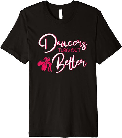 Dancers Turn Out Better Ballet T-Shirt