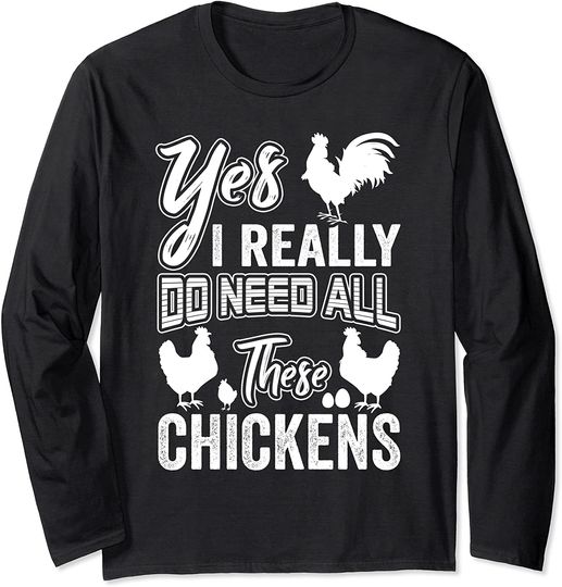 Yes I Really Do Need All These Chickens Funny Chicken Gift Long Sleeve T-Shirt