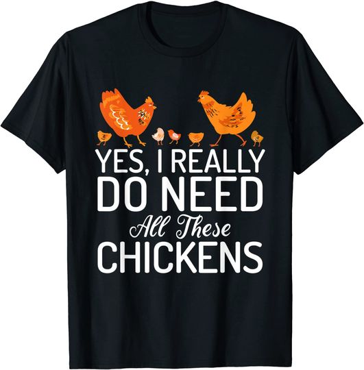Yes i do really need all these Chickens Hen T-Shirt