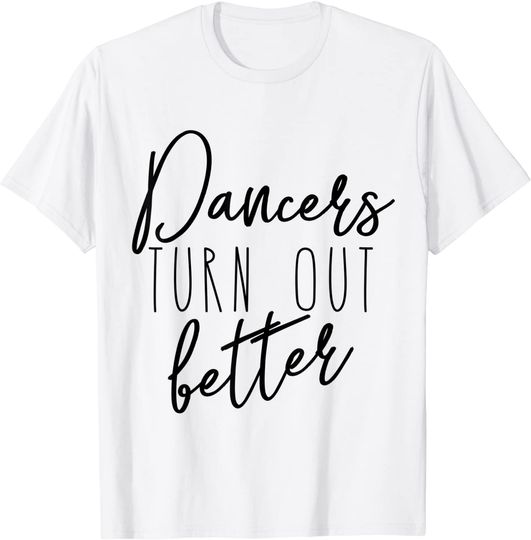 Dancers Turn out Better Gift T-Shirt