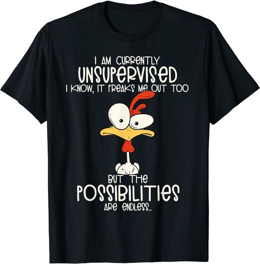 I am currently unsupervised I know, it freaks me out too Tee T-Shirt