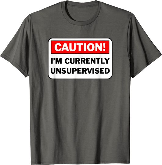 CAUTION! I'm Currently Unsupervised Humorous Gift T-Shirt