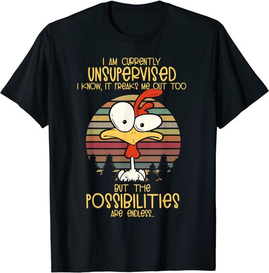 I am currently unsupervised i know it freaks me out too but T-Shirt