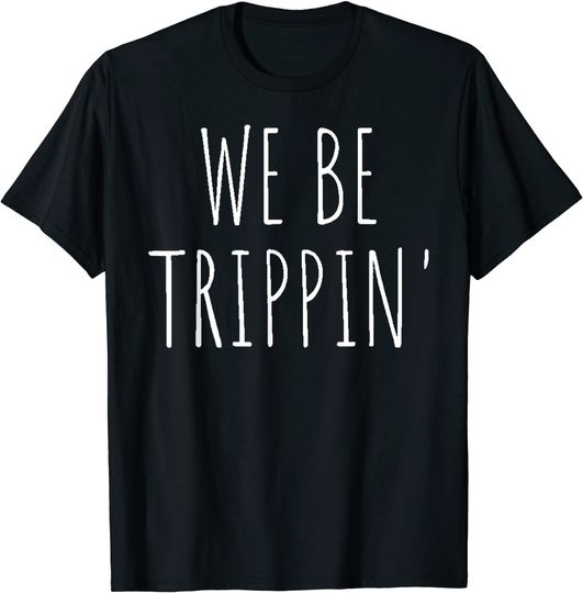 Straight Trippin We Be Trippin' Travel T-Shirt