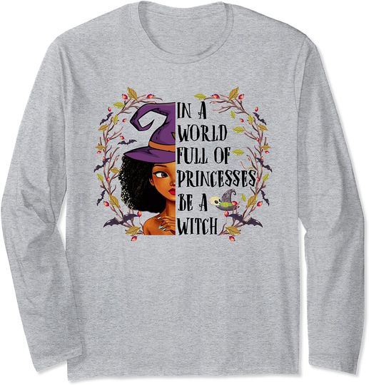 In A World Full Of Princesses Be A Witch Long Sleeve