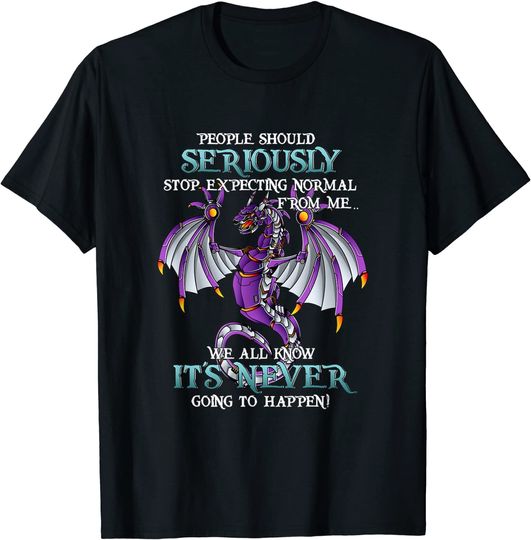 Dragon People Should Seriously Stop Expecting Normal From Me T-Shirt