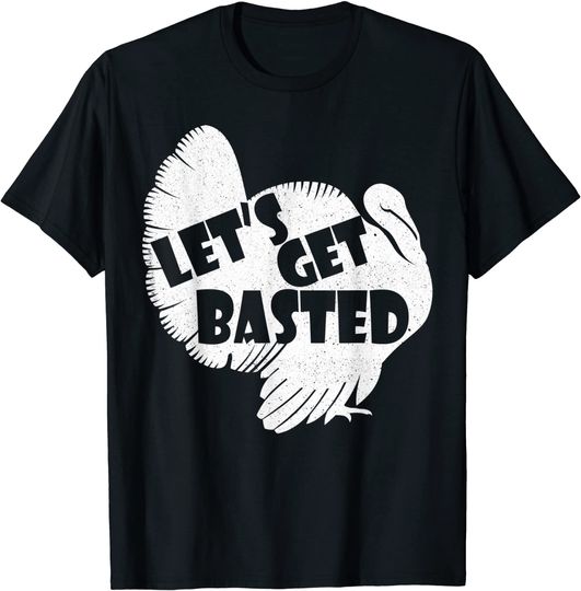 Let's Get Basted Turkey Happy Thanksgiving Day T-Shirt