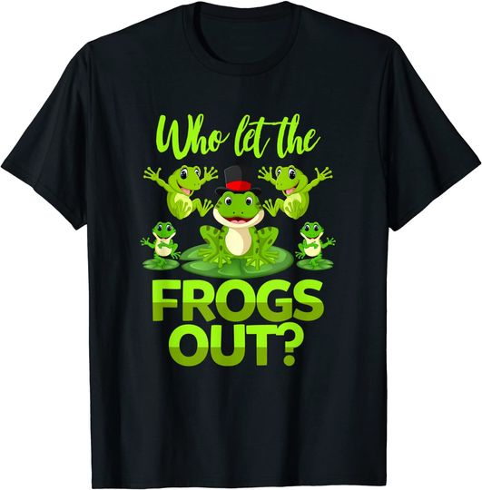 Who Let The Frogs Out! T-Shirt