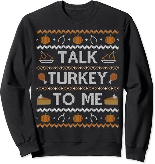 Ugly Thanksgiving Sweater Funny Talk Turkey To Me Sweatshirt