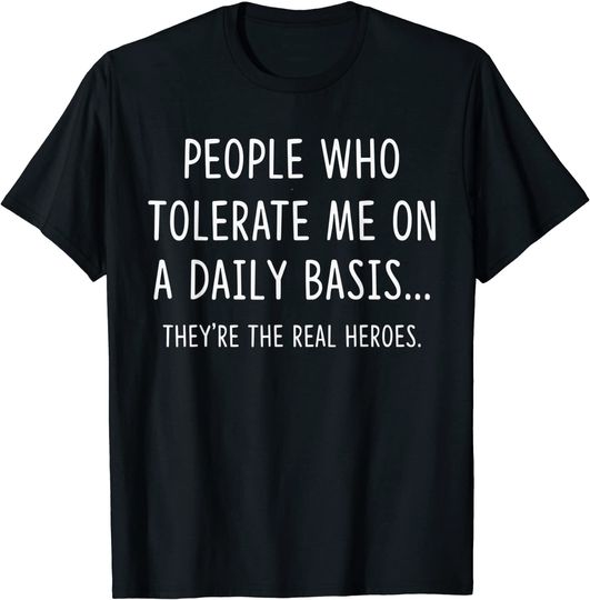 People Who Tolerate Me On Daily Basis They're Real Heroes T-Shirt