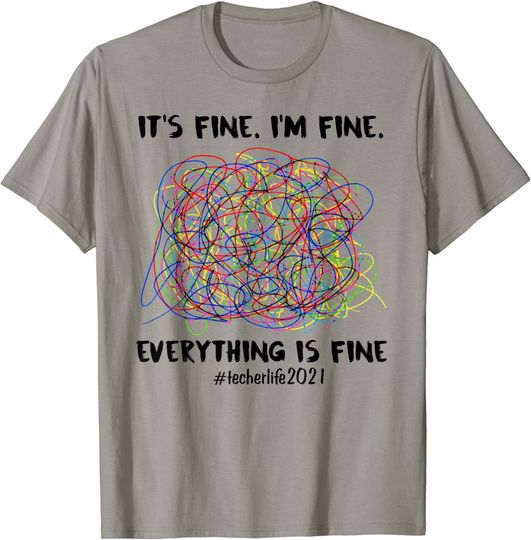 It's Fine I'm Fine Everything Is Fine Teacher Life 2021 T-Shirt