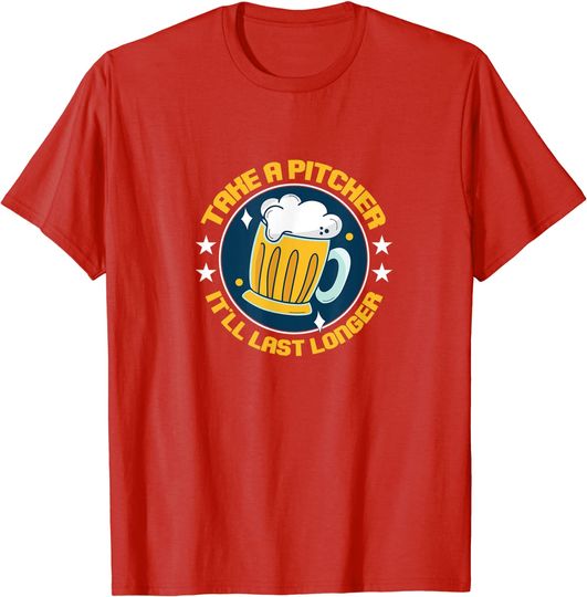 St. Patrick's Take a pitcher. It’ll last longer Beer Lover T-Shirt