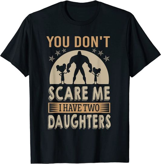 You don't scare me I have two daughters Daddy T-Shirt