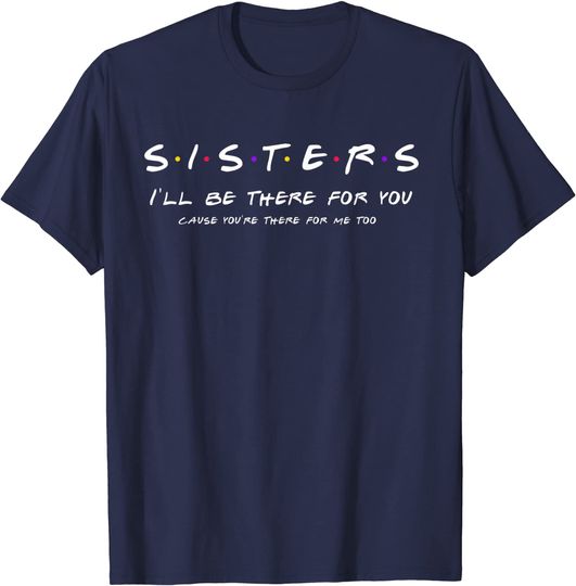 Sister T-Shirts Sister I'll Be There For You