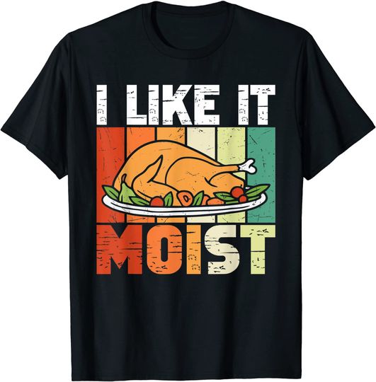 I Like It Moist Thanksgiving Turkey Day Leg Day T-Shirt