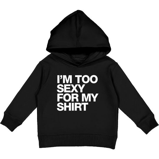 I'm Too Sexy For My Kids Pullover Hoodie Kids Pullover Hoodie Funny Saying Sarcastic Kids Pullover Hoodie
