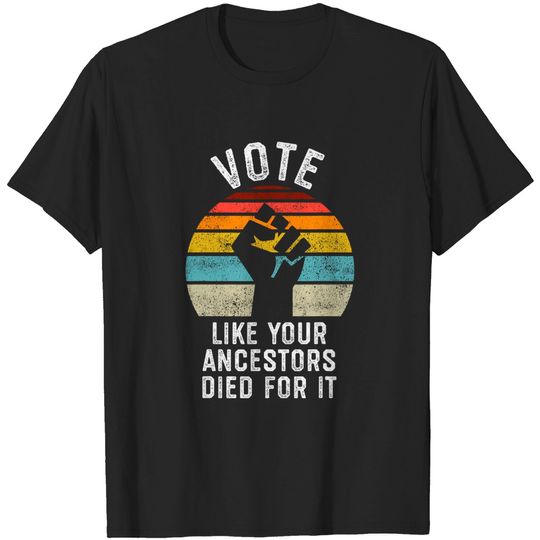 Vote Like Your Ancestors Died for It, Black Votes Matter T-Shirt