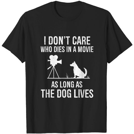I Don't Care Who Dies In A Movie As Long As The Dog Lives T-Shirt