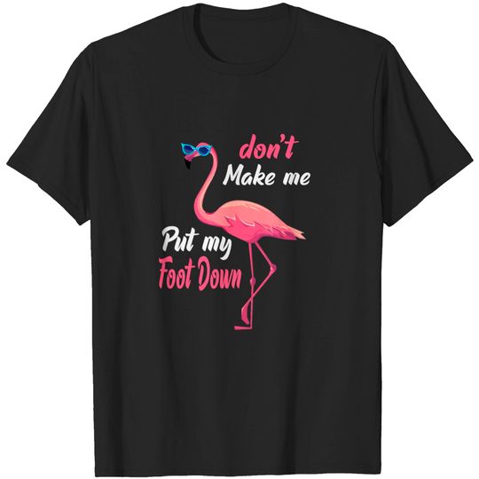 Pink Flamingo Don't Make Me Put My Foot Down Summer Gifts T-Shirt